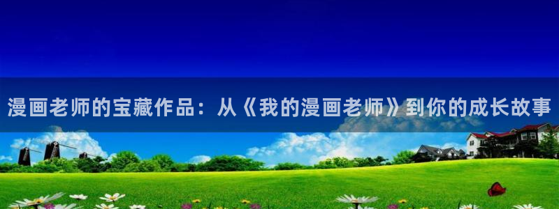 哔咔漫画漫画下载：漫画老师的宝藏作品：从《我的漫画老师》到你的成长故事